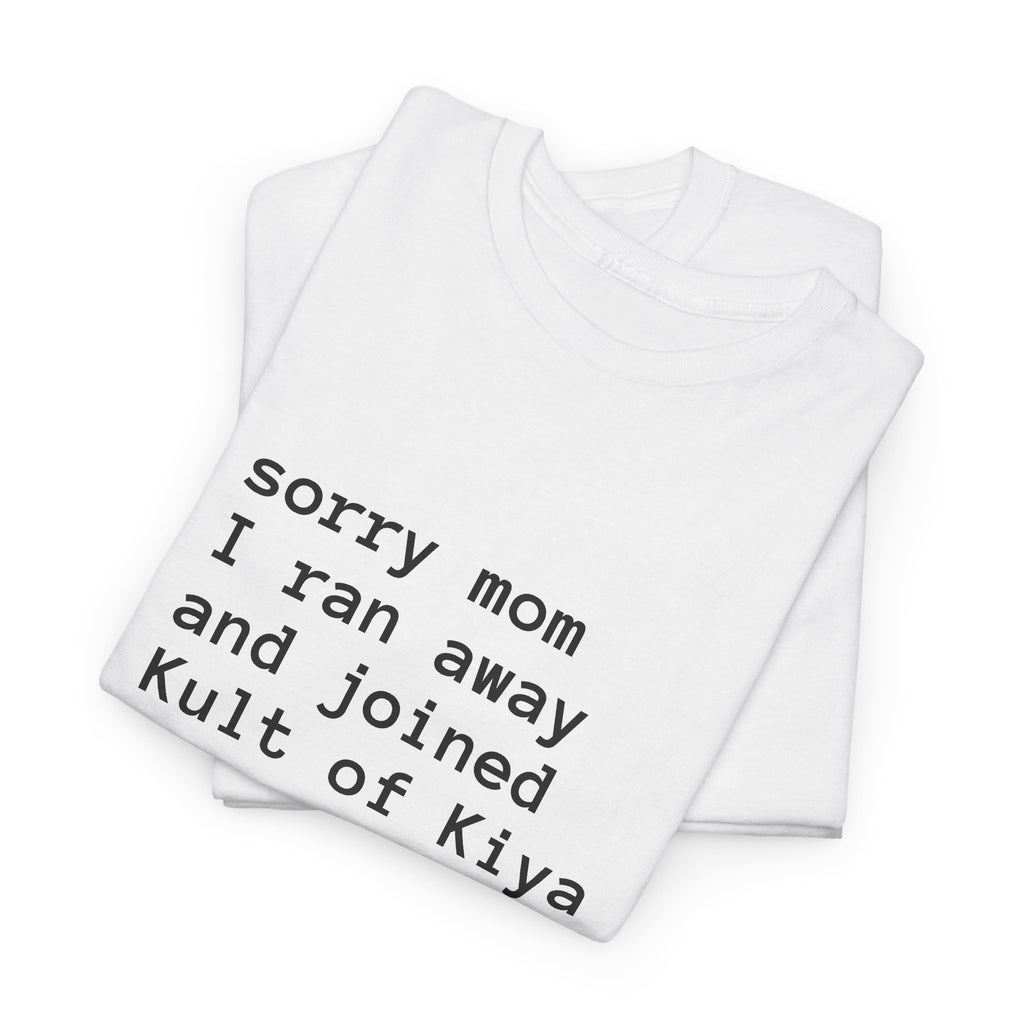 "sorry mom i ran away and joined Kult of Kiya"  T-shirt
